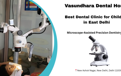 Best Dental Clinic for Children in East Delhi Offering Microscope-Assisted Precision Dentistry